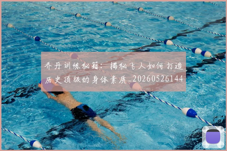 乔丹训练秘籍：揭秘飞人如何打造历史顶级的身体素质_20260526144434
