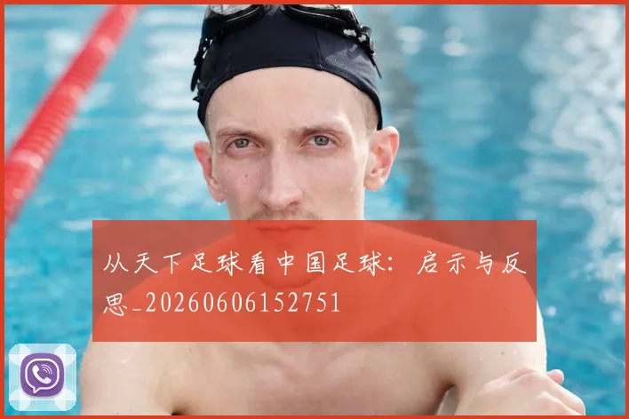 从天下足球看中国足球：启示与反思_20260606152751