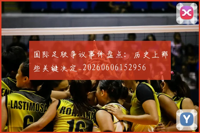 国际足联争议事件盘点：历史上那些关键决定_20260606152956