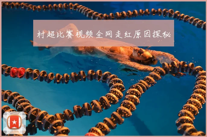 村超比赛视频全网走红原因探秘